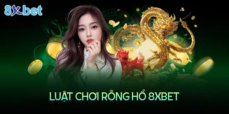 8xbet Casino – Luật chơi rồng hổ online và bí quyết chiến thắng 1 8xbet Casino – Luật chơi rồng hổ online và bí quyết chiến thắng
