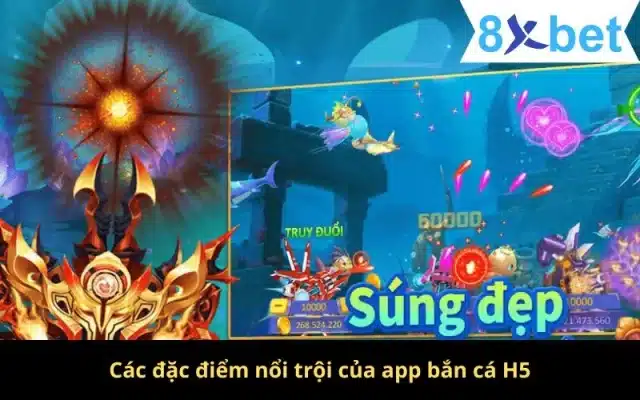 App Bắn Cá H5 - Thiên Đường Chơi Game Số 1 Tại Việt Nam 3 Các đặc điểm nổi trội của app bắn cá H5