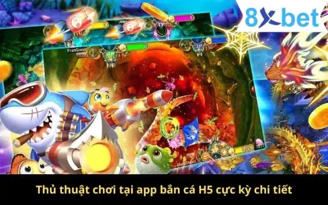App Bắn Cá H5 - Thiên Đường Chơi Game Số 1 Tại Việt Nam 5 Thủ thuật chơi tại app bắn cá H5 cực kỳ chi tiết