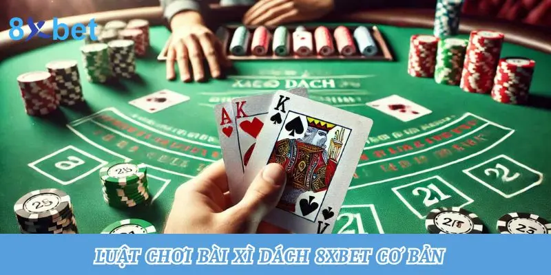 Xì Dách 8xbet - Bật Mí Mẹo Chơi Hiệu Quả Cho Tân Binh 2 Luật chơi bài xì dách 8xbet cơ bản